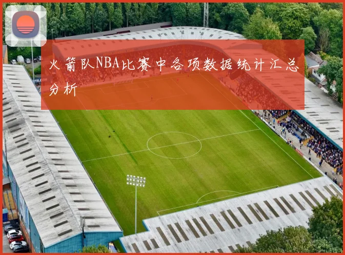 火箭队NBA比赛中各项数据统计汇总分析