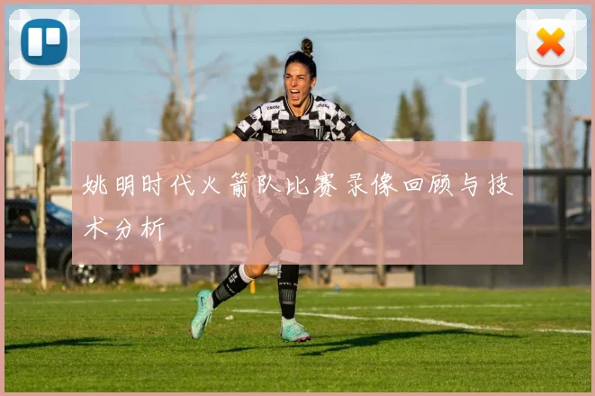 姚明时代火箭队比赛录像回顾与技术分析