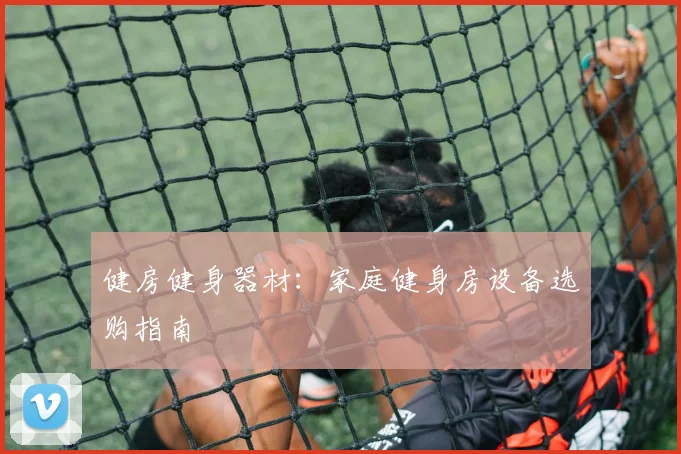 健房健身器材：家庭健身房设备选购指南