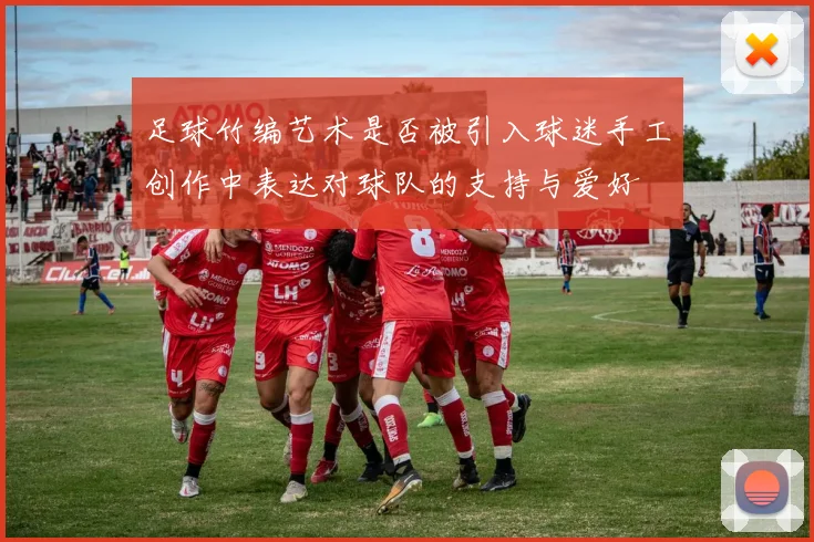 足球竹编艺术是否被引入球迷手工创作中表达对球队的支持与爱好